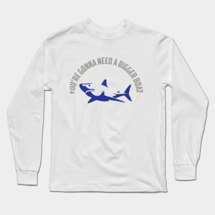 Gonna Need A Bigger Boat Long Sleeve T-Shirt